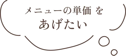 メニューの単価をあげたい